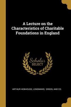 A Lecture on the Characteristics of Charitable Foundations in England - Hobhouse, Arthur