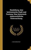 Rendsburg, Eine Holsteinische Stadt Und Festung. Eine Historisch-Staatsrechtliche Untersuchung.