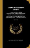 The United States Of America: A Study Of The American Commonwealth, Its Natural Resources, People, Industries, Manufactures, Commerce, And Its Work