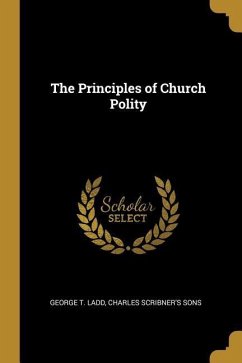 The Principles of Church Polity - Ladd, George T.