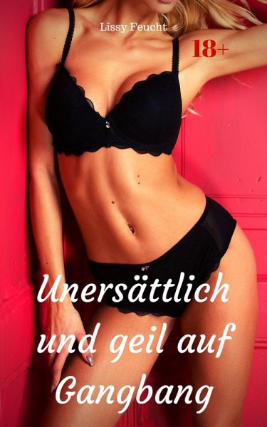 Unersättlich und geil auf Gangbang (eBook, ePUB) Unersättlich und geil auf Gangbang (eBook, ePUB)