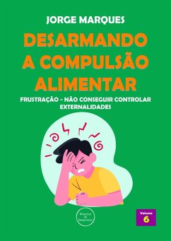 Desarmando a Compulsão Alimentar - Frustração, não conseguir controlar externalidades (eBook, ePUB) - Marques, Jorge