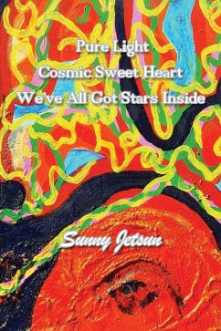 Pure Light ~ Cosmic Sweet Heart ~ We've All Got Stars Inside (eBook, ePUB) - Jetsun, Sunny