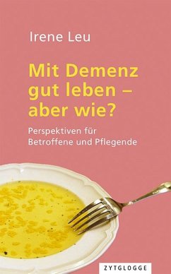 Mit Demenz gut leben - aber wie? - Leu, Irene