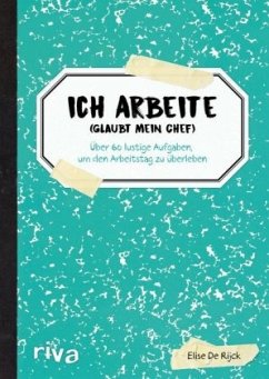 Ich arbeite (glaubt mein Chef) - Rijck, Elise de