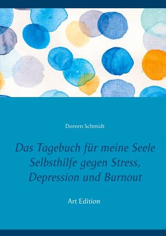 Das Tagebuch für meine Seele. Selbsthilfe gegen Stress, Depression und Burnout. - Schmidt, Doreen