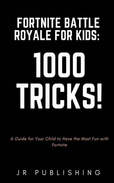 Fortnite Battle Royale For Kids: 1000 Tricks! (eBook, ePUB) Fortnite Battle Royale For Kids: 1000 Tricks! (eBook, ePUB)