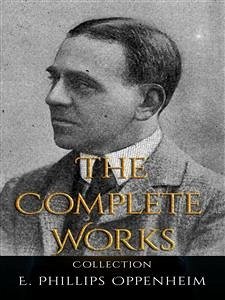 E. Phillips Oppenheim: The Complete Works (eBook, ePUB) - Phillips Oppenheim, E.