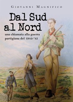 Dal Sud al Nord. Una chiamata alla guerra partigiana del 1943-'45 (eBook, ePUB) - Magnifico, Giovanni