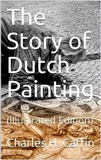 The Story of Dutch Painting (eBook, PDF) - H. Caffin, Charles