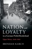 Nation and Loyalty in a German-Polish Borderland (eBook, ePUB) Nation and Loyalty in a German-Polish Borderland (eBook, ePUB)