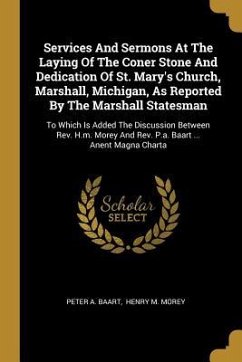 Services And Sermons At The Laying Of The Coner Stone And Dedication Of St. Mary's Church, Marshall, Michigan, As Reported By The Marshall Statesman:
