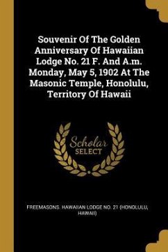 Souvenir Of The Golden Anniversary Of Hawaiian Lodge No. 21 F. And A.m. Monday, May 5, 1902 At The Masonic Temple, Honolulu, Territory Of Hawaii