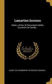 Lamartine Inconnu: Notes, Lettres, Et Documents Inédits, Souvenirs De Famille...