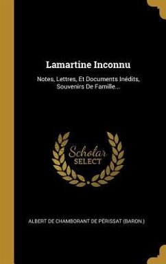 Lamartine Inconnu: Notes, Lettres, Et Documents Inédits, Souvenirs De Famille...