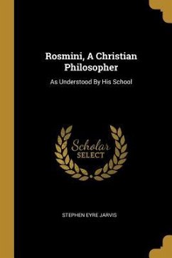 Rosmini, A Christian Philosopher: As Understood By His School - Jarvis, Stephen Eyre