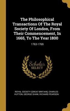 The Philosophical Transactions Of The Royal Society Of London, From Their Commencement, In 1665, To The Year 1800: 1763-1769 - Hutton, Charles; Shaw, George