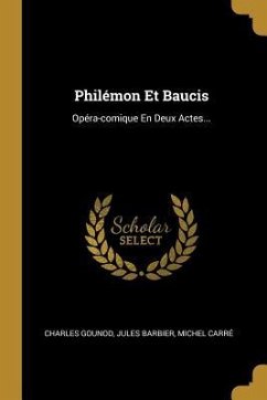 Philémon Et Baucis: Opéra-comique En Deux Actes... - Gounod, Charles; Barbier, Jules; Carré, Michel