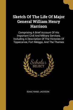 Sketch Of The Life Of Major General William Henry Harrison