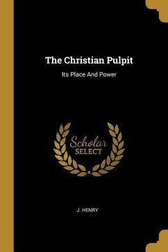 The Christian Pulpit: Its Place And Power
