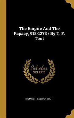 The Empire And The Papacy, 918-1273 / By T. F. Tout - Tout, Thomas Frederick