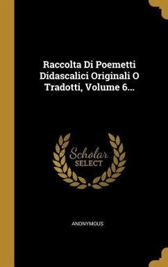 Raccolta Di Poemetti Didascalici Originali O Tradotti, Volume 6... - Anonymous