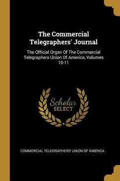 The Commercial Telegraphers' Journal: The Official Organ Of The Commercial Telegraphers Union Of America, Volumes 10-11