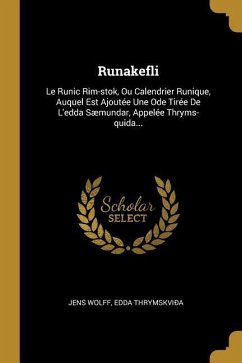 Runakefli: Le Runic Rim-stok, Ou Calendrier Runique, Auquel Est Ajoutée Une Ode Tirée De L'edda Sæmundar, Appelée Thryms-quida... - Wolff, Jens; Thrymskviða, Edda