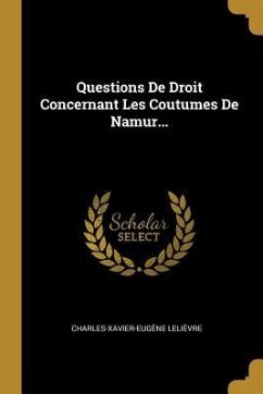 Questions De Droit Concernant Les Coutumes De Namur... - Lelièvre, Charles-Xavier-Eugène