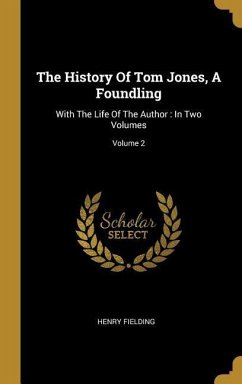 The History Of Tom Jones, A Foundling: With The Life Of The Author: In Two Volumes; Volume 2