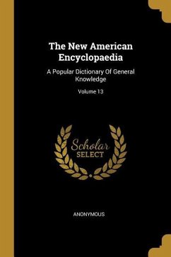The New American Encyclopaedia: A Popular Dictionary Of General Knowledge; Volume 13
