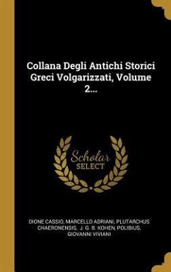 Collana Degli Antichi Storici Greci Volgarizzati, Volume 2... - Cassio, Dione; Adriani, Marcello; Chaeronensis, Plutarchus