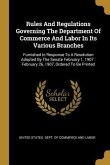 Rules And Regulations Governing The Department Of Commerce And Labor In Its Various Branches: Furnished In Response To A Resolution Adopted By The Sen