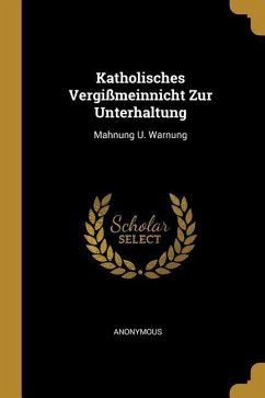 Katholisches Vergißmeinnicht Zur Unterhaltung: Mahnung U. Warnung - Anonymous