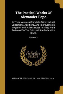 The Poetical Works Of Alexander Pope: In Three Volumes Complete, With His Last Corrections, Additions, And Improvements, Together With All His Notes A - Pope, Alexander; Fry; William