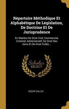 Répertoire Méthodique Et Alphabétique De Législation, De Doctrine Et De Jurisprudence: En Matière De Droit Civil, Commercial, Criminel, Administratif,
