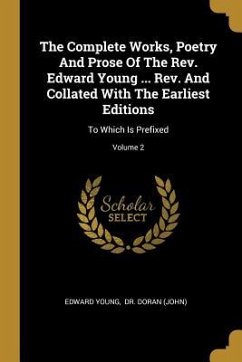 The Complete Works, Poetry And Prose Of The Rev. Edward Young ... Rev. And Collated With The Earliest Editions: To Which Is Prefixed; Volume 2 - Young, Edward