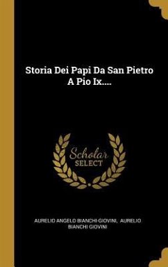 Storia Dei Papi Da San Pietro A Pio Ix....