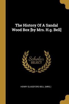 The History Of A Sandal Wood Box [by Mrs. H.g. Bell]