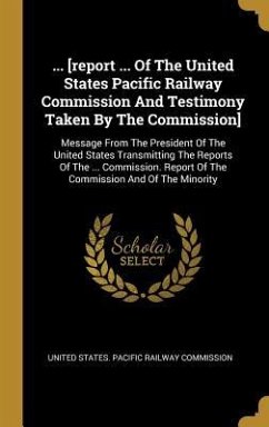 ... [report ... Of The United States Pacific Railway Commission And Testimony Taken By The Commission]: Message From The President Of The United State
