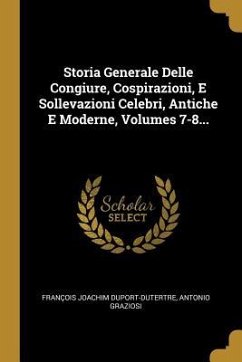 Storia Generale Delle Congiure, Cospirazioni, E Sollevazioni Celebri, Antiche E Moderne, Volumes 7-8... - Duport-Dutertre, François Joachim; Graziosi, Antonio