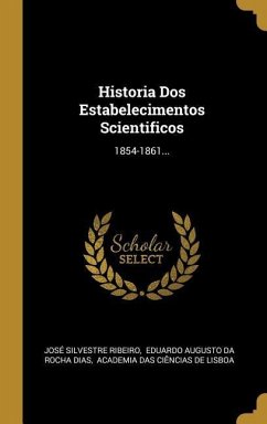 Historia Dos Estabelecimentos Scientificos: 1854-1861...