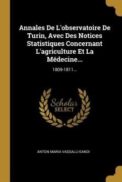 Annales De L'observatoire De Turin, Avec Des Notices Statistiques Concernant L'agriculture Et La Médecine...: 1809-1811... - Vassalli-Eandi, Anton Maria