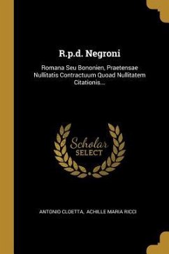 R.p.d. Negroni: Romana Seu Bononien, Praetensae Nullitatis Contractuum Quoad Nullitatem Citationis...