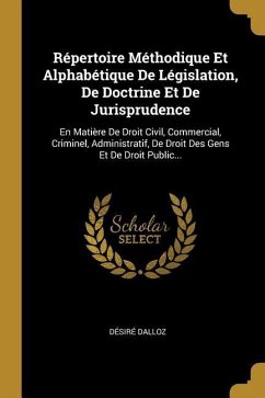 Répertoire Méthodique Et Alphabétique De Législation, De Doctrine Et De Jurisprudence: En Matière De Droit Civil, Commercial, Criminel, Administratif,