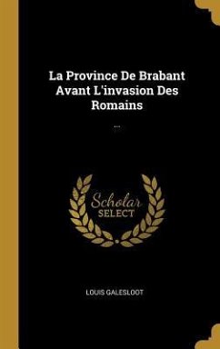 La Province De Brabant Avant L'invasion Des Romains: ...