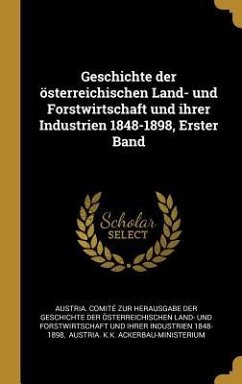 Geschichte der österreichischen Land- und Forstwirtschaft und ihrer Industrien 1848-1898, Erster Band