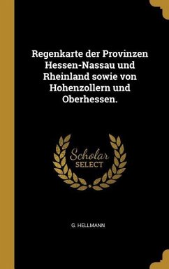 Regenkarte der Provinzen Hessen-Nassau und Rheinland sowie von Hohenzollern und Oberhessen. - Hellmann, G.