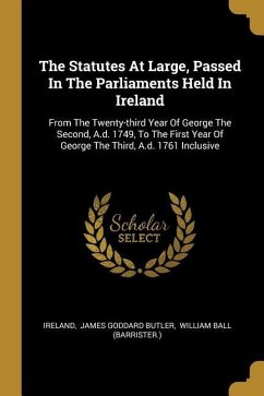 The Statutes At Large, Passed In The Parliaments Held In Ireland: From The Twenty-third Year Of George The Second, A.d. 1749, To The First Year Of Geo