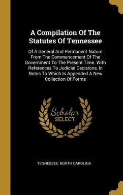 A Compilation Of The Statutes Of Tennessee: Of A General And Permanent Nature From The Commencement Of The Government To The Present Time. With Refere - Carolina, North
